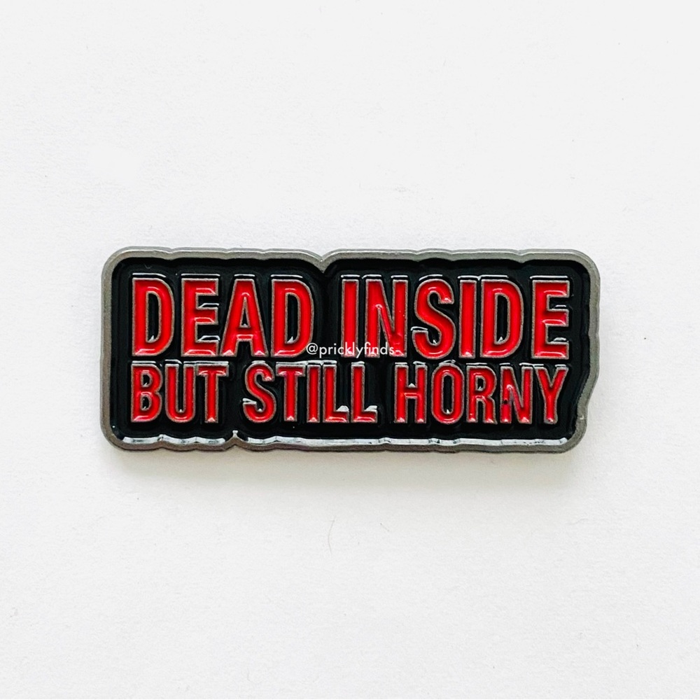 8/$40 Dead Inside But Still Horny Enamel Pin